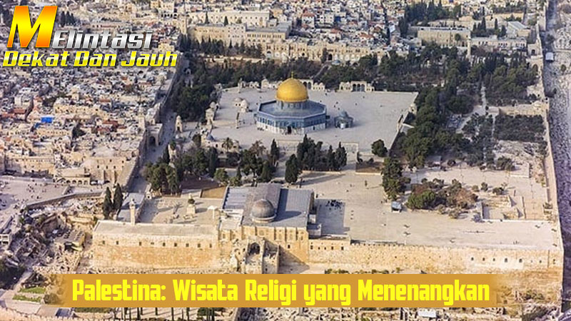 Palestina: Wisata Religi yang Menenangkan